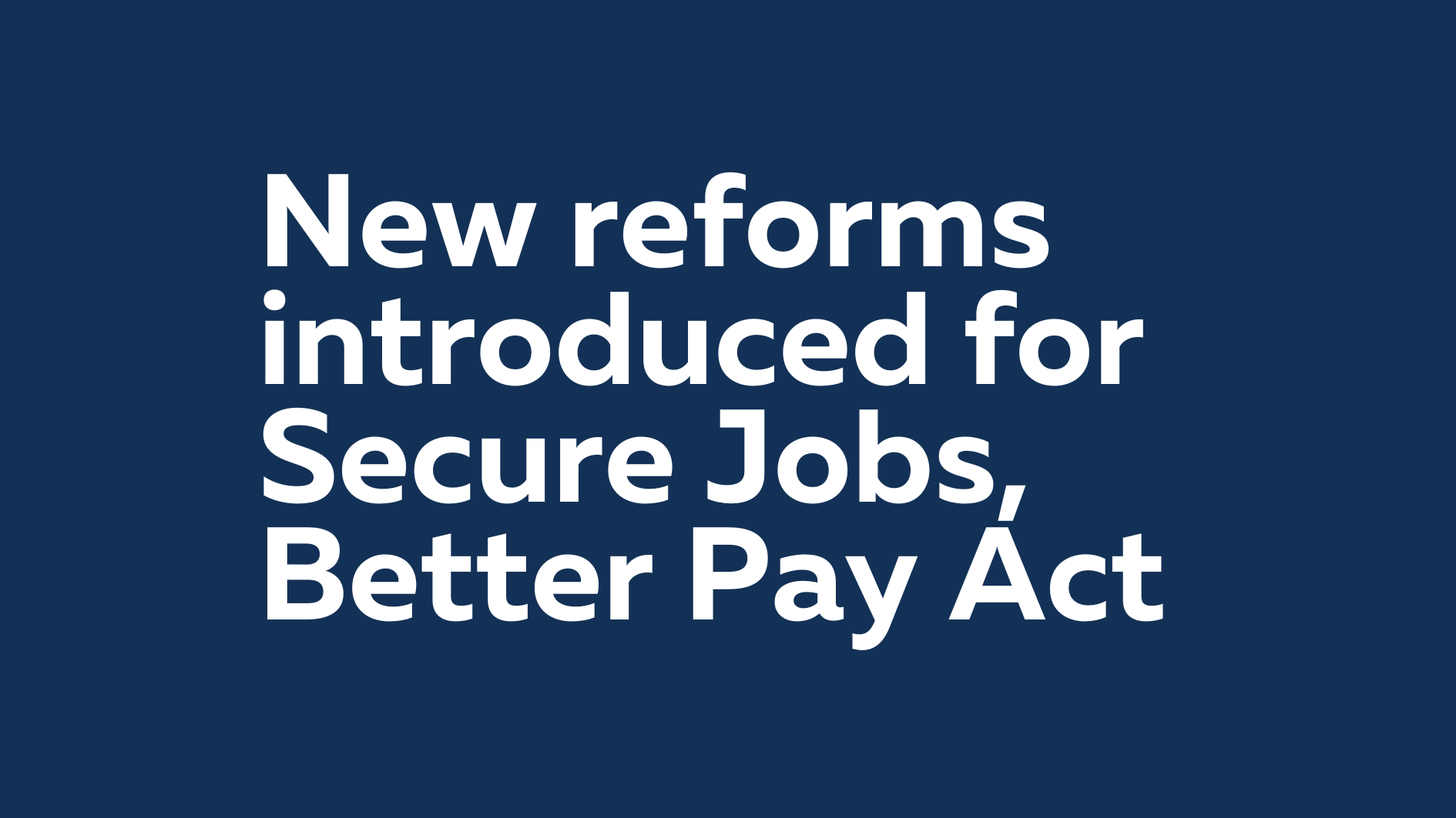 Blue tile with white bold writing stating that "new regorms introduced for Secure Jobs, Better Pay Act"